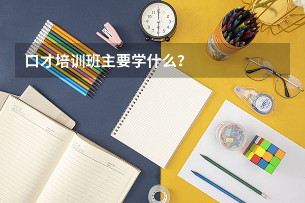 口才培训班主要学什么？