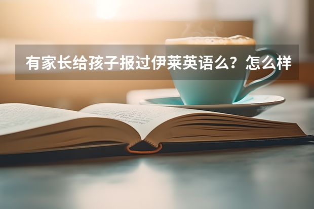 有家长给孩子报过伊莱英语么？怎么样？