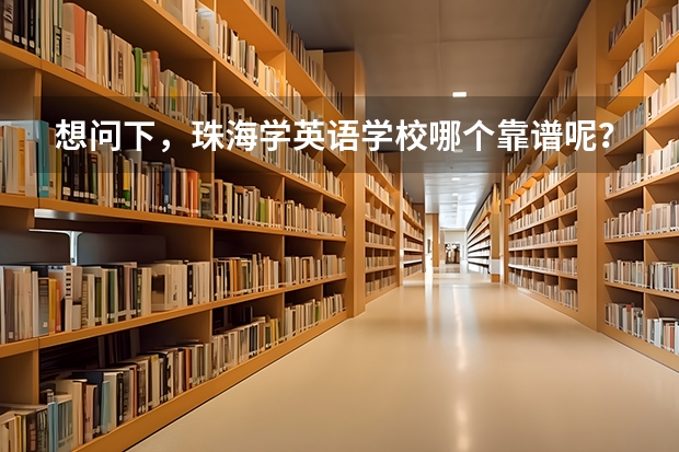 想问下，珠海学英语学校哪个靠谱呢？