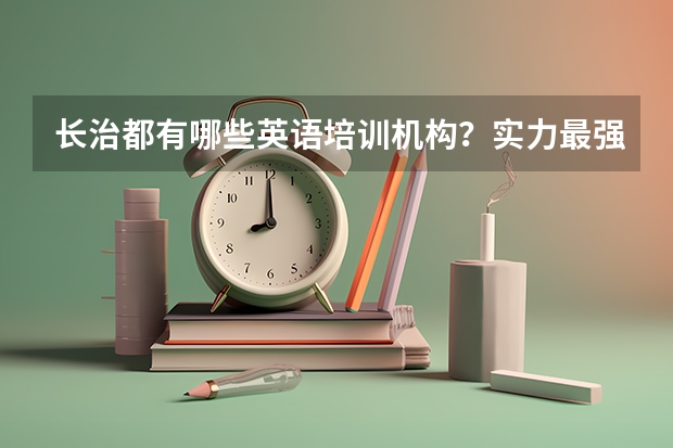 长治都有哪些英语培训机构？实力最强的是哪个？