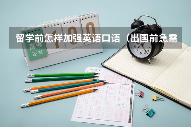 留学前怎样加强英语口语（出国前急需掌握的常用英语口语）