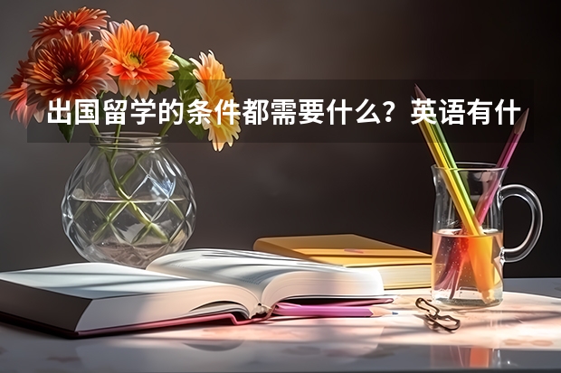 出国留学的条件都需要什么？英语有什么要求？