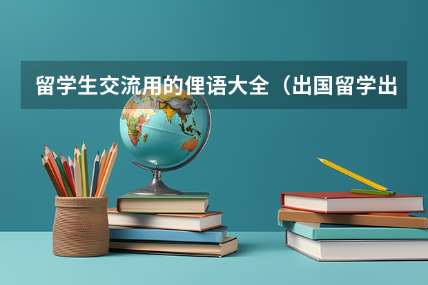 留学生交流用的俚语大全（出国留学出入境常用英语口语）