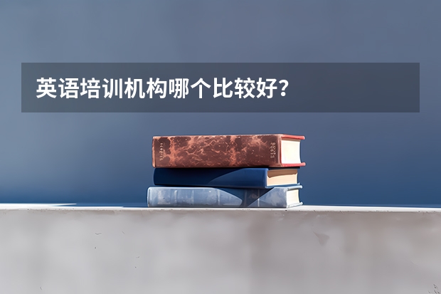 英语培训机构哪个比较好？