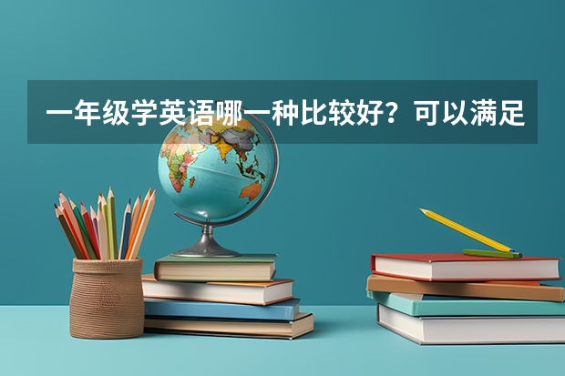 一年级学英语哪一种比较好？可以满足孩子需求吗？