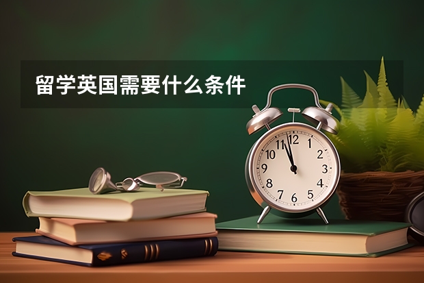 留学英国需要什么条件