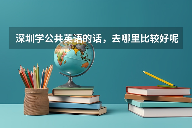 深圳学公共英语的话，去哪里比较好呢？