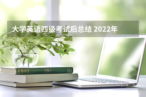 大学英语四级考试后总结 2022年全国大学生英语四六级考试写作部分万能结尾