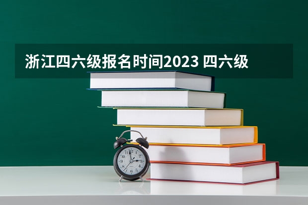 浙江四六级报名时间2023 四六级报名时间浙江省