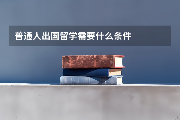 普通人出国留学需要什么条件