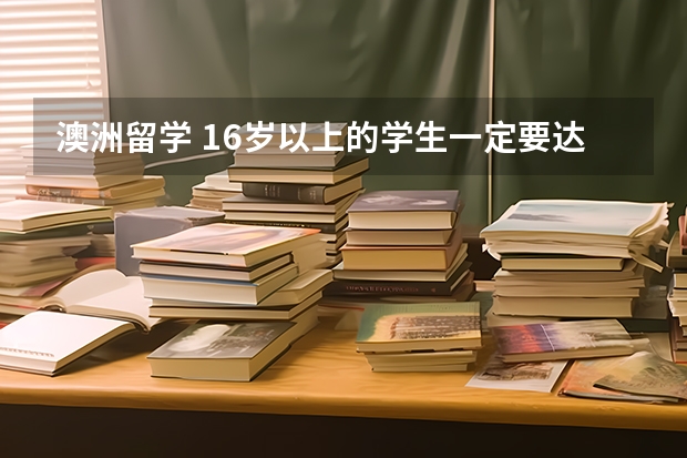 澳洲留学 16岁以上的学生一定要达到雅思4分的英语水平 去澳洲留学申请一定要雅思成绩么？