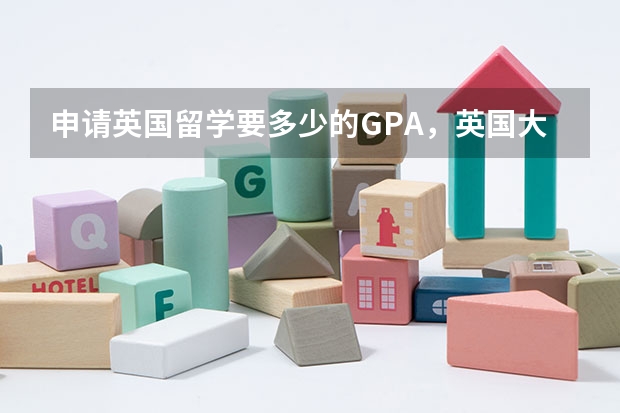 申请英国留学要多少的GPA，英国大学对GPA的要求是多少啊？211和非211，去英国的差别大不大？