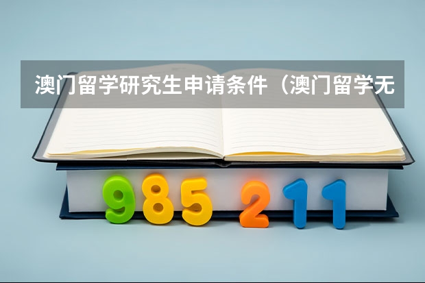 澳门留学研究生申请条件（澳门留学无雅思要求 去澳门留学有没有雅思成绩要求）