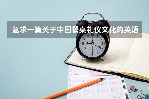 急求一篇关于中国餐桌礼仪文化的英语作文,四级水平即可,120字,谢谢!（6月大学英语四级写作高分范文）