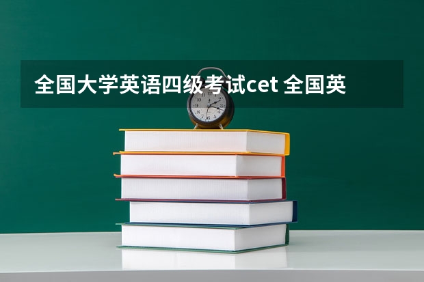 全国大学英语四级考试cet 全国英语四级与大学英语四级有什么区别