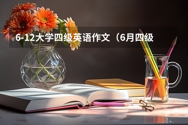 .6-.12大学四级英语作文（6月四级满分作文带中文翻译）