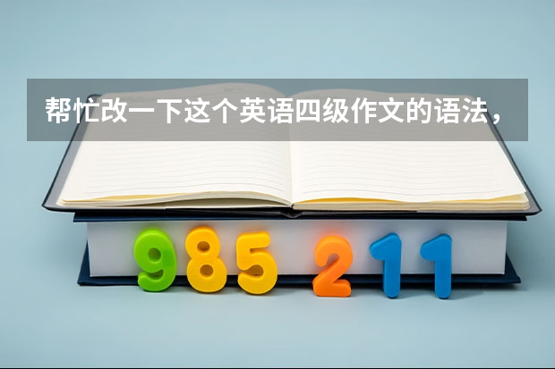 帮忙改一下这个英语四级作文的语法，谢谢 请英语高手帮我点评一下我的四级作文（语法、用词)