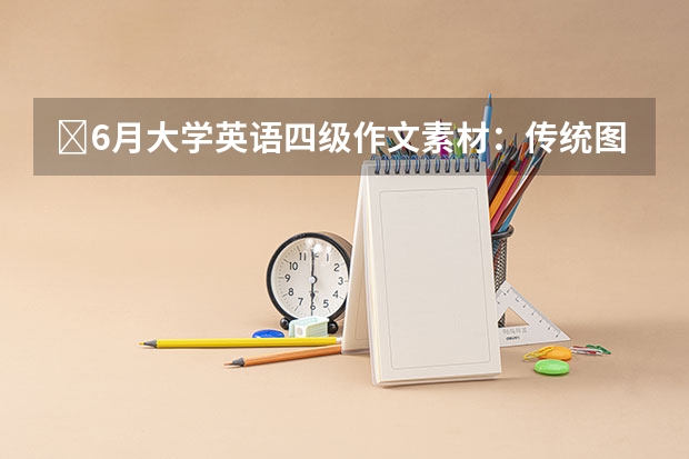 ​6月大学英语四级作文素材：传统图书馆（英语四级万能作文模板英语四级万能作文素材）