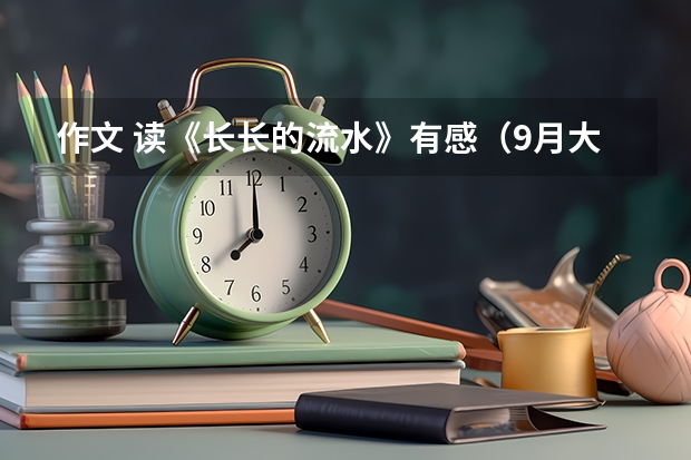 作文 读《长长的流水》有感（9月大学英语四级作文范文模板）