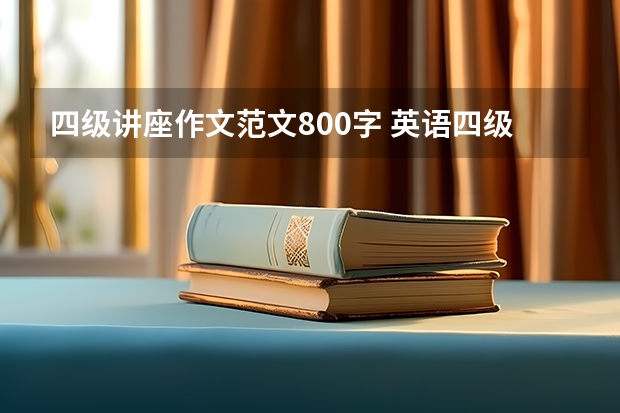 四级讲座作文范文800字 英语四级优秀作文范文