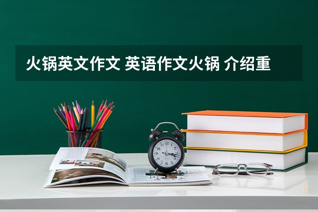 火锅英文作文 英语作文火锅 介绍重庆火锅的英语作文 80到120字之间