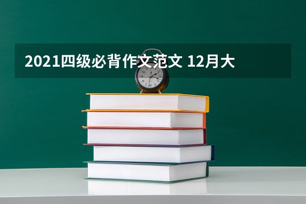 2021四级必背作文范文 12月大学英语四级作文高分范文