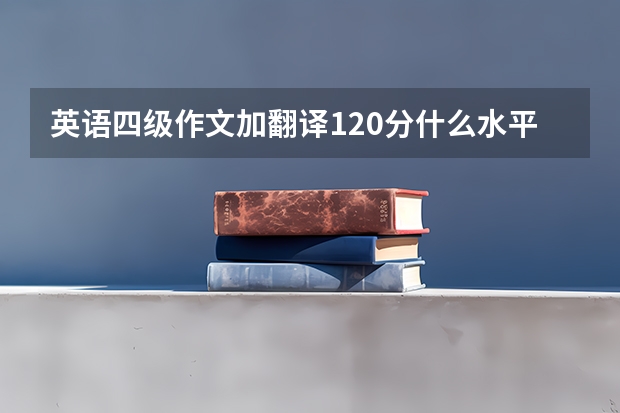 英语四级作文加翻译120分什么水平？