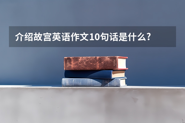 介绍故宫英语作文10句话是什么?