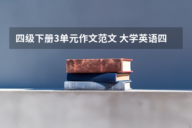 四级下册3单元作文范文 大学英语四级作文范文10篇