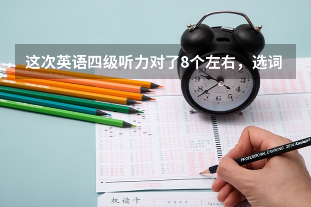 这次英语四级听力对了8个左右，选词填空1个段落匹配7个阅读7个翻译按百度翻译写的作文也写满了能过吗