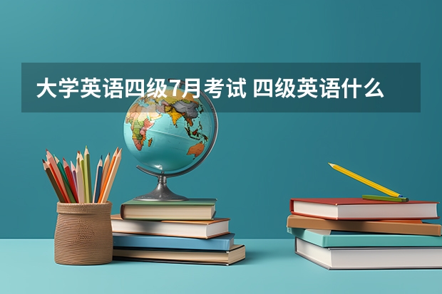 大学英语四级7月考试 四级英语什么时候考