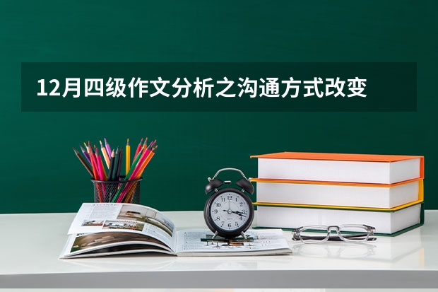 12月四级作文分析之沟通方式改变 12月大学英语四级作文范文