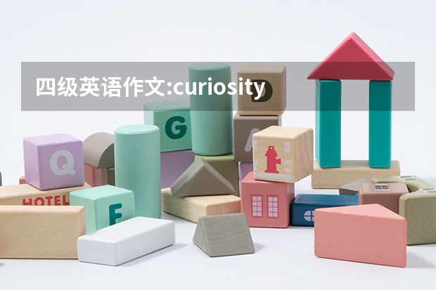 四级英语作文:curiosity is the key to success ，写的有条理通畅（6月大学英语四级作文【三篇】）