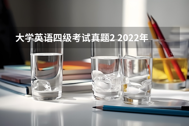 大学英语四级考试真题2 2022年6月英语四级作文部分真题及答案（第二套）