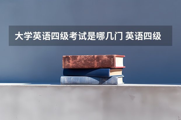 大学英语四级考试是哪几门 英语四级考试内容有哪些？