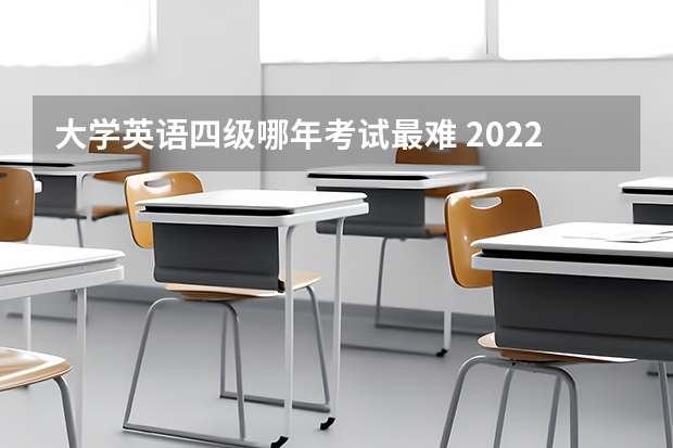 大学英语四级哪年考试最难 2022英语四级哪套最难