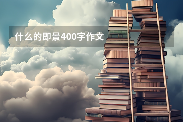 什么的即景400字作文