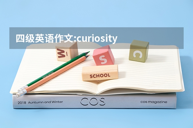 四级英语作文:curiosity is the key to success ，写的有条理通畅（英语四级作文）