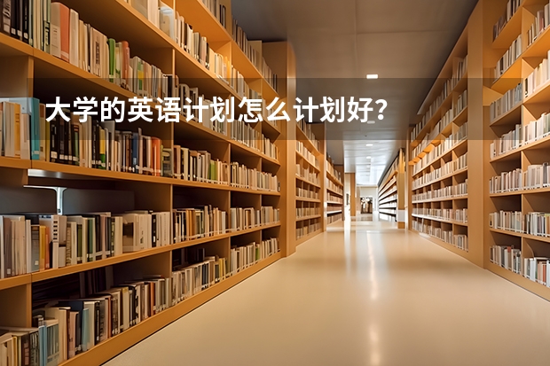 大学的英语计划怎么计划好？