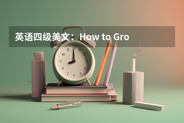 英语四级美文：How to Grow Old 英语四级美文：How to Win Friends and Influence People