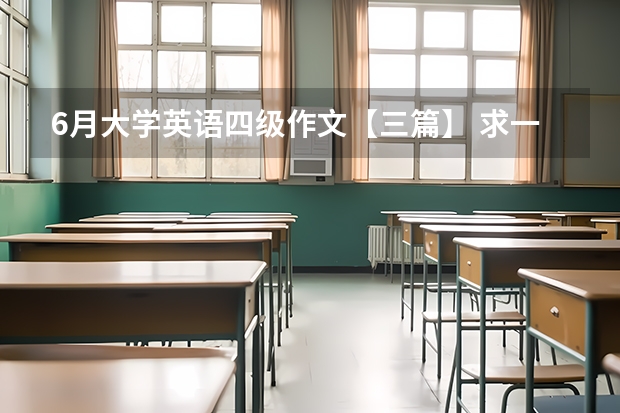 6月大学英语四级作文【三篇】 求一篇英语作文，约200字，内容随便，四级左右水平就行，不用太好