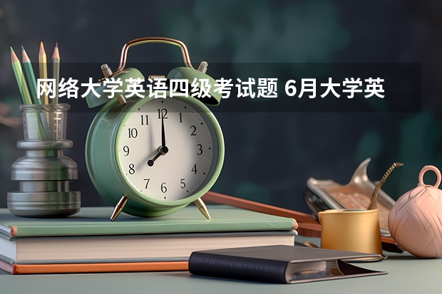 网络大学英语四级考试题 6月大学英语四级听力真题及答案