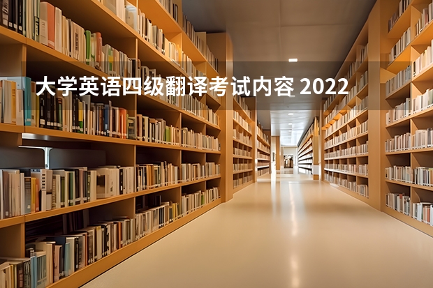 大学英语四级翻译考试内容 2022年全国大学生英语四六级考试详细内容介绍