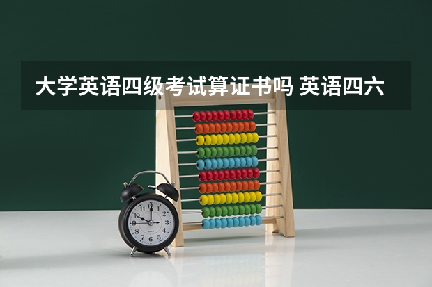 大学英语四级考试算证书吗 英语四六级属于什么类型的证书