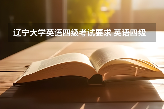 辽宁大学英语四级考试要求 英语四级考试条件