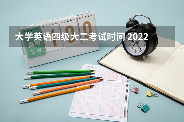 大学英语四级大二考试时间 2022年大学生英语四六级考试时间？