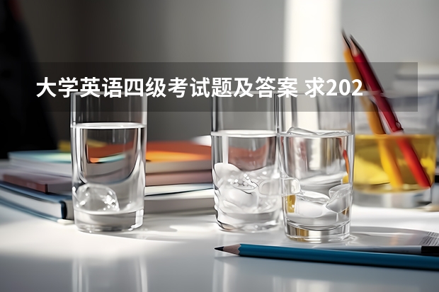 大学英语四级考试题及答案 求2022年大学英语四级真题下载？