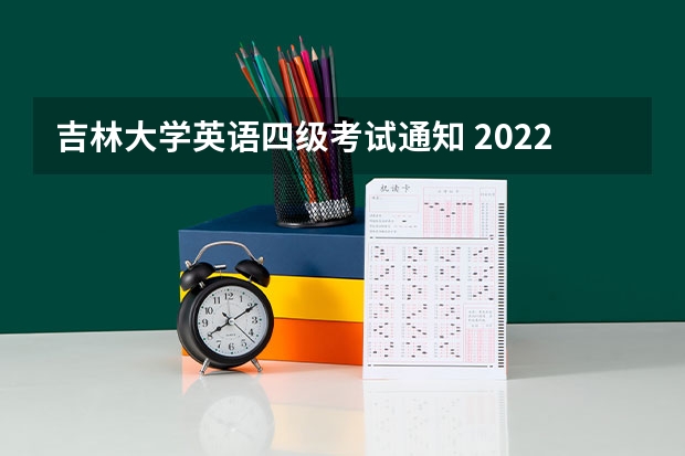 吉林大学英语四级考试通知 2022下半年吉林英语四六级笔试延期考试时间公告[2023年3月12日]