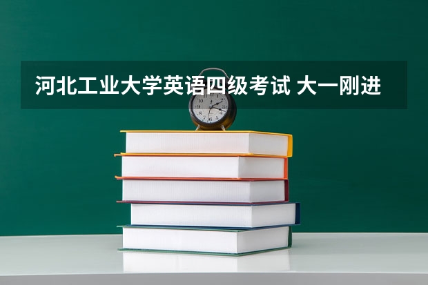 河北工业大学英语四级考试 大一刚进去可否参加大学英语四级考试