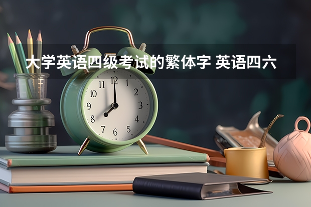 大学英语四级考试的繁体字 英语四六级全称